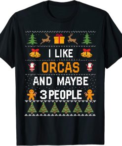 I Like Orcas And Maybe 3 People Orcas Ugly Christmas Sweater T-Shirt